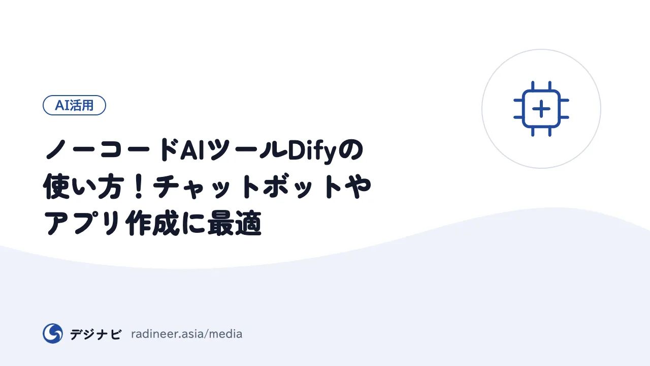 ノーコードAIツールDifyの使い方!チャットボットやアプリ作成に最適