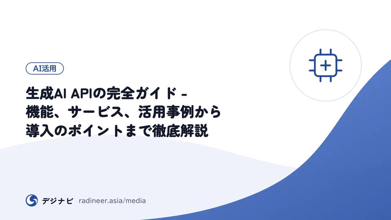 生成AI APIの完全ガイド - 機能、サービス、活用事例から導入のポイントまで徹底解説