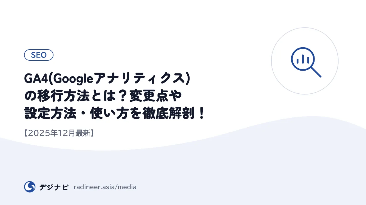 GA4(Googleアナリティクス)の移行方法とは?変更点や設定方法・使い方を徹底解剖!【2025年12月最新】