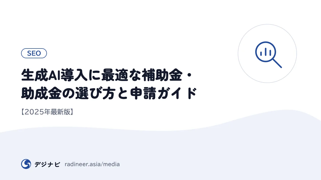 生成AI導入に最適な補助金・助成金の選び方と申請ガイド【2025年最新版】