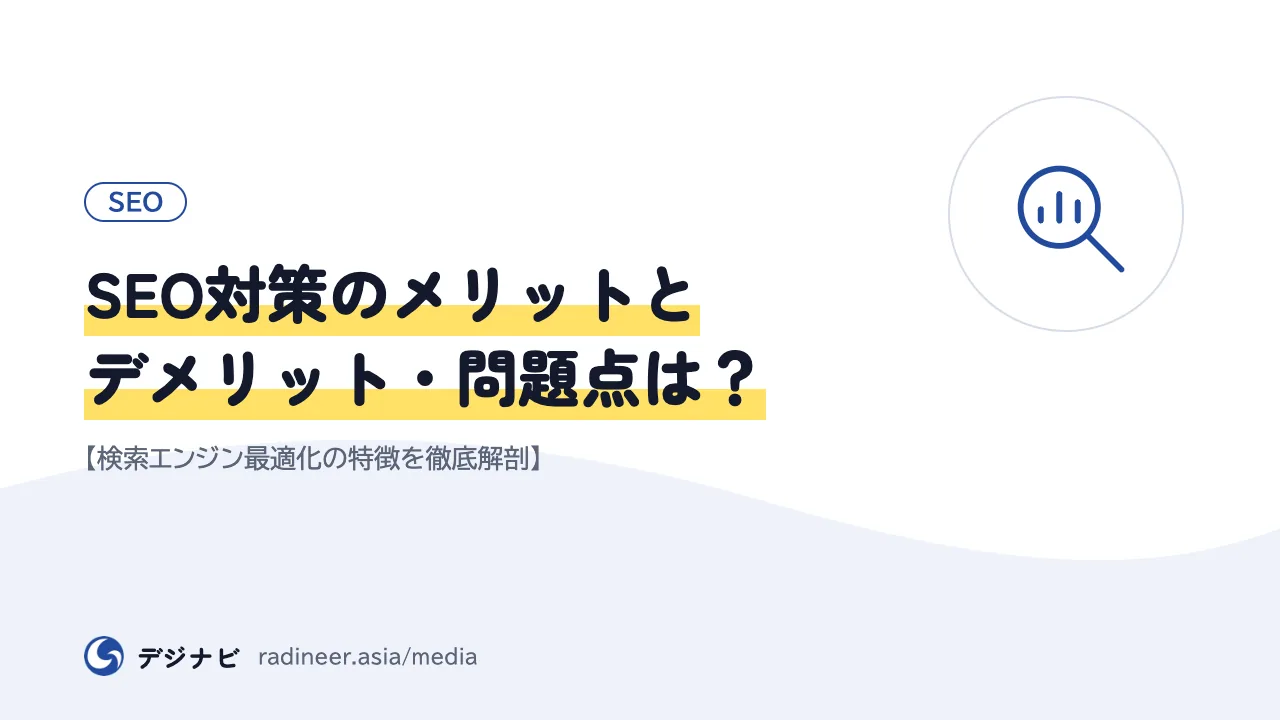 SEO対策のメリットとデメリット・問題点は？【検索エンジン最適化の特徴を徹底解剖】