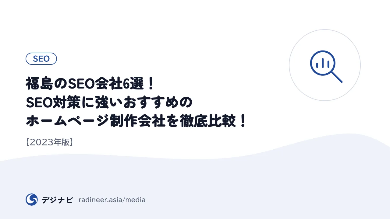 福島のSEO会社6選!SEO対策に強いおすすめのホームページ制作会社を徹底比較!【2023年版】