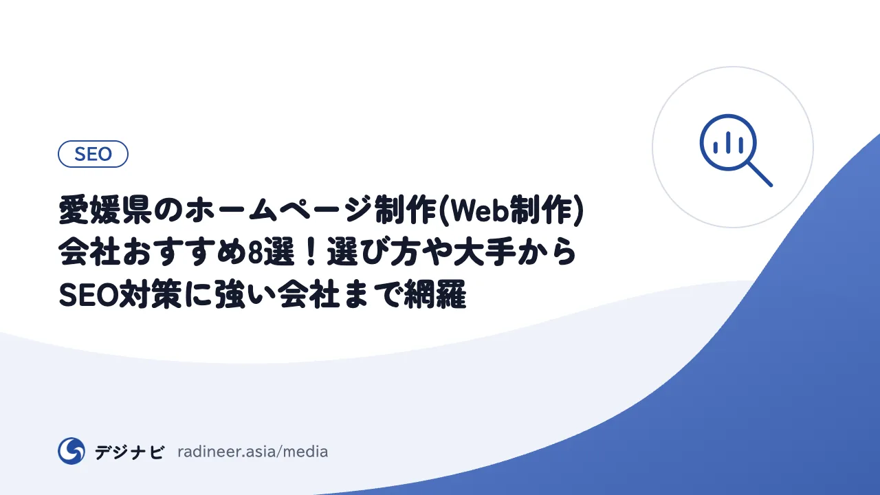 愛媛県のホームページ制作(Web制作)会社おすすめ8選！選び方や大手からSEO対策に強い会社まで網羅
