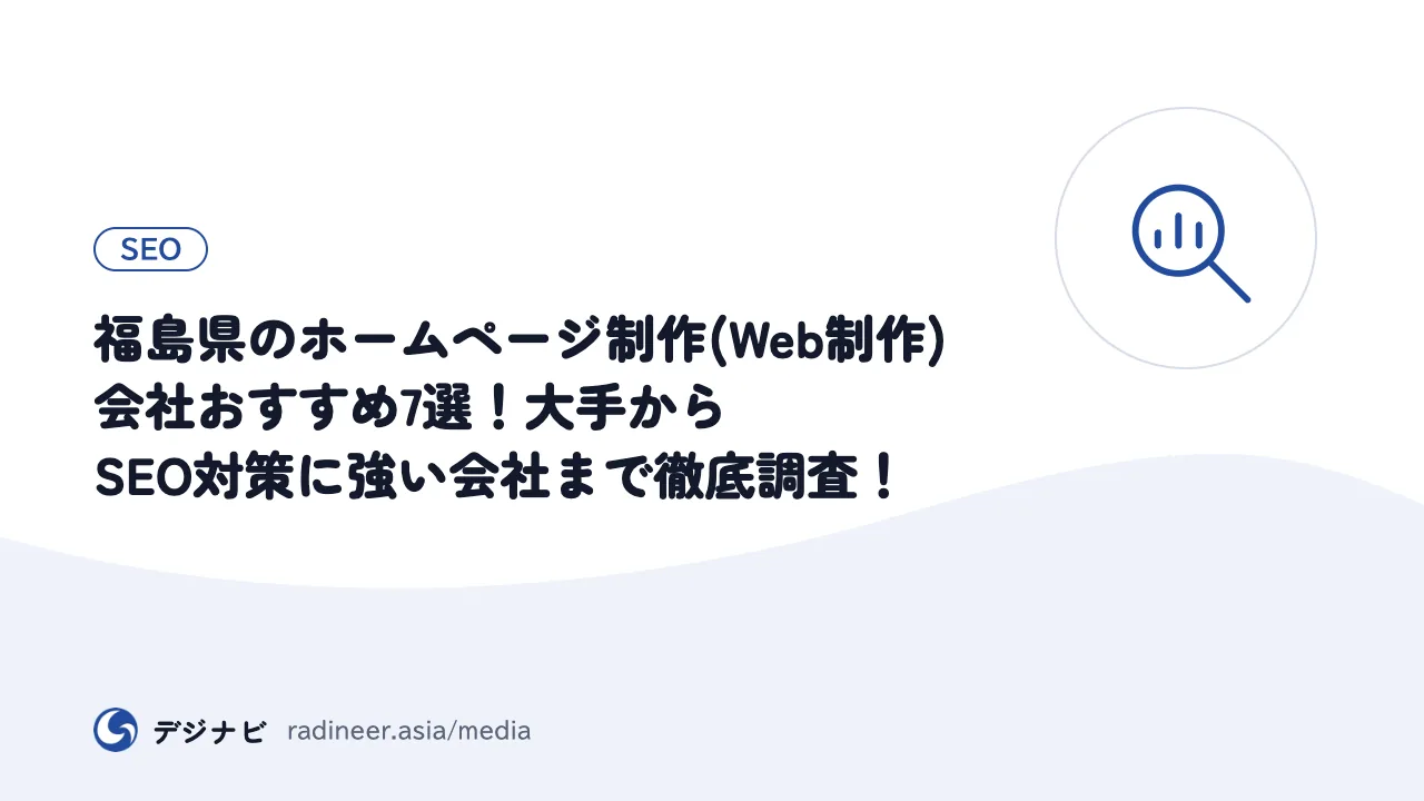 福島県のホームページ制作(Web制作)会社おすすめ7選！大手からSEO対策に強い会社まで徹底調査！
