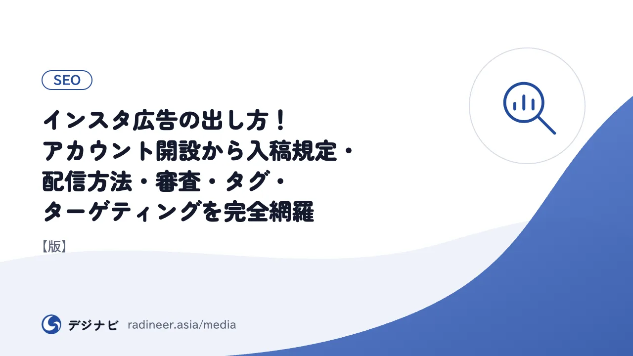 インスタ広告の出し方！アカウント開設から入稿規定・配信方法・審査・タグ・ターゲティングを完全網羅【版】