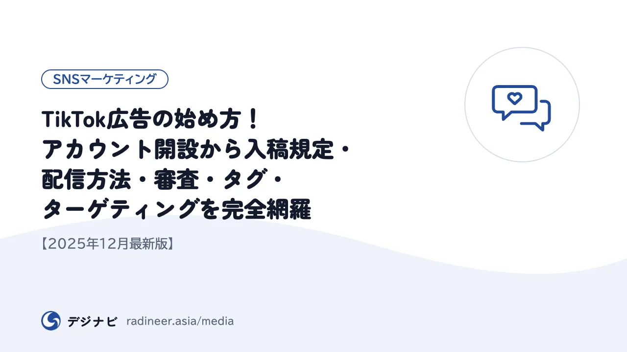 TikTok広告の始め方！アカウント開設から入稿規定・配信方法・審査・タグ・ターゲティングを完全網羅【2025年12月最新版】