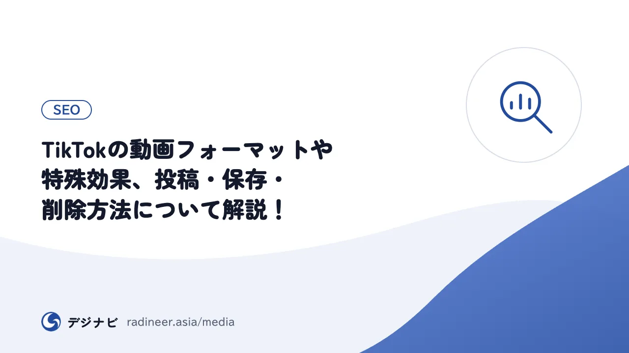 TikTokの動画フォーマットや特殊効果、投稿・保存・削除方法について解説！