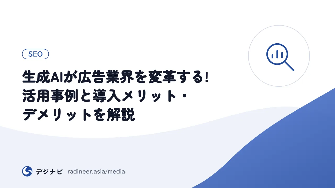 生成AIが広告業界を変革する!活用事例と導入メリット・デメリットを解説