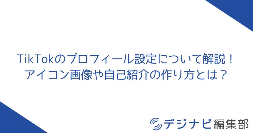 Tiktokのプロフィール設定について解説 アイコン画像や自己紹介の作り方とは デジナビ