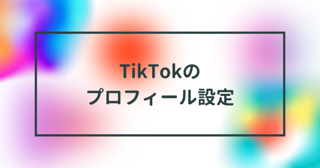 TikTokのプロフィール設定について解説！アイコン画像や自己紹介の作り方とは？